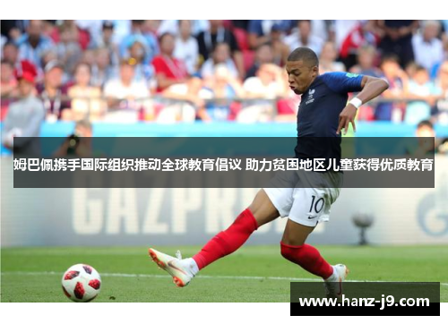 姆巴佩携手国际组织推动全球教育倡议 助力贫困地区儿童获得优质教育