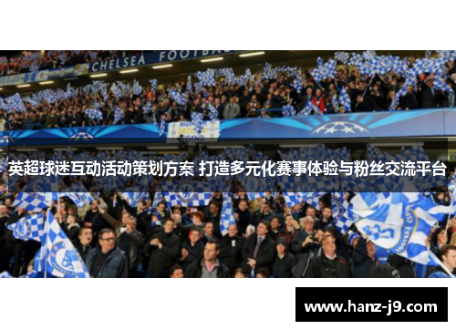 英超球迷互动活动策划方案 打造多元化赛事体验与粉丝交流平台