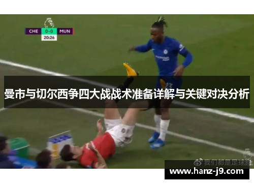 曼市与切尔西争四大战战术准备详解与关键对决分析